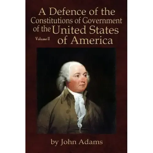 A Defence of the Constitutions of Government of the United States of America: Volume II