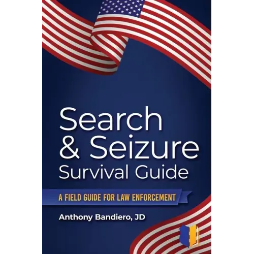 Search & Seizure Survival Guide: A Field Guide for Law Enforcement