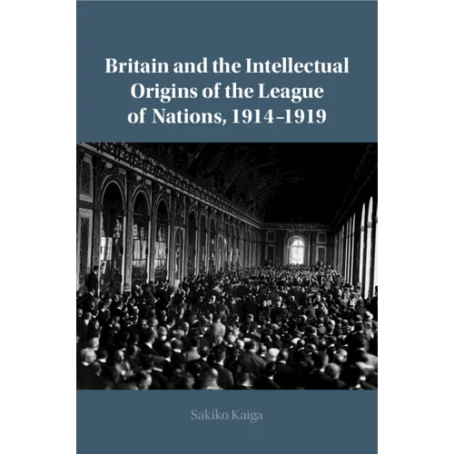 Britain and the Intellectual Origins of the League of Nations, 1914-1919