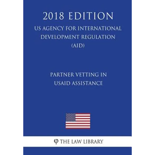 Partner Vetting in USAID Assistance (US Agency for International Development Regulation) (AID) (2018 Edition)