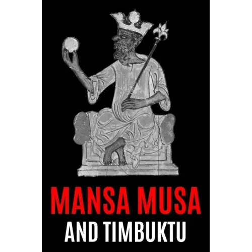 Mansa Musa and Timbuktu: A Fascinating History from Beginning to End