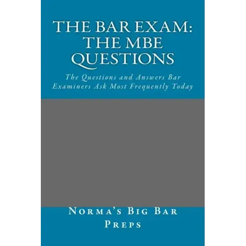The Bar Exam: The MBE Questions: The Questions and Answers Bar Examiners Ask Most Frequently Today