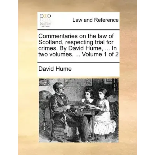 Commentaries on the law of Scotland, respecting trial for crimes. By David Hume, ... In two volumes. ... Volume 1 of 2