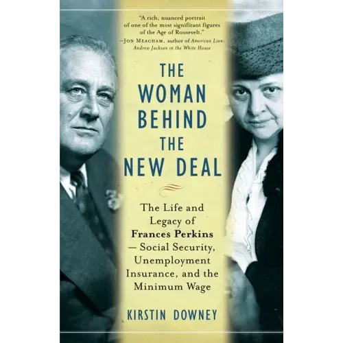 The Woman Behind the New Deal: The Life and Legacy of Frances Perkins, Social Security, Unemployment Insurance, and the Minimum Wage