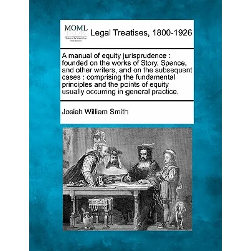 A manual of equity jurisprudence: founded on the works of Story, Spence, and other writers, and on the subsequent cases: comprising the fundamental pr