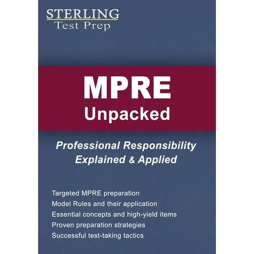 MPRE Unpacked: Professional Responsibility Explained & Applied for Multistate Professional Responsibility Exam