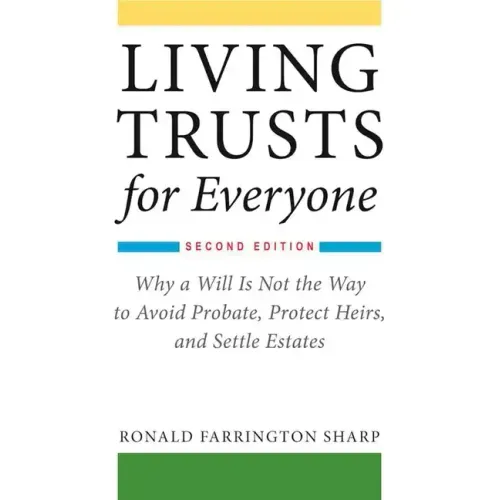 Living Trusts for Everyone: Why a Will Is Not the Way to Avoid Probate, Protect Heirs, and Settle Estates (Second Edition)