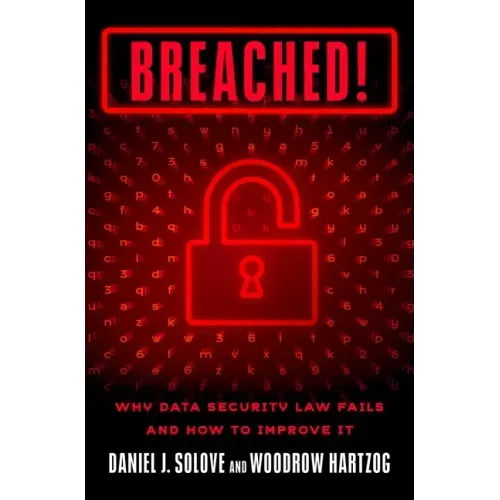 Breached!: Why Data Security Law Fails and How to Improve It