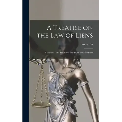 A Treatise on the law of Liens; Common law, Statutory, Equitable, and Maritime