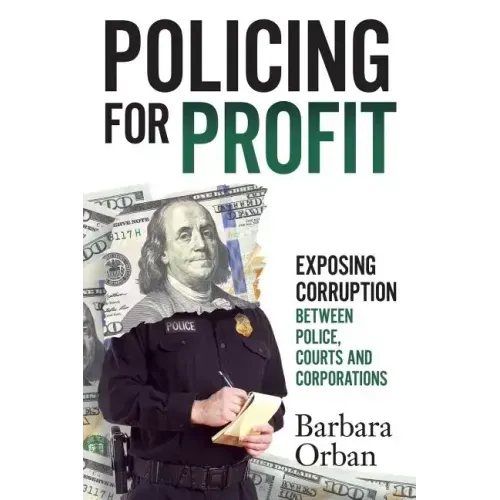 Policing for Profit: Exposing Corruption Between Police, Courts and Corporations