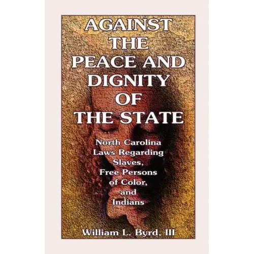 Against the Peace and Dignity of the State: North Carolina Laws Regarding Slaves, Free Persons of Color, and Indians