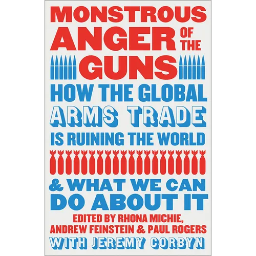 Monstrous Anger of the Guns: How the Global Arms Trade Is Ruining the World and What We Can Do about It