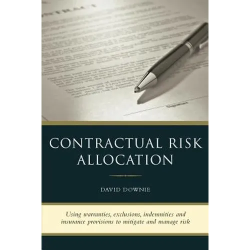 Contractual Risk Allocation: Using warranties, exclusions, indemnities and insurance provisions to mitigate and manage risk