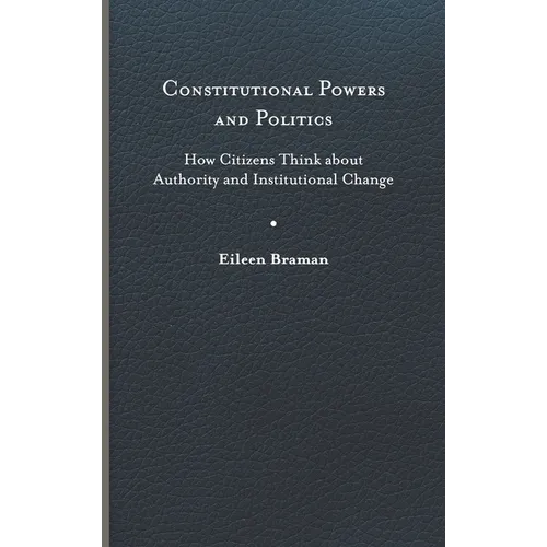 Constitutional Powers and Politics: How Citizens Think about Authority and Institutional Change