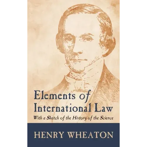 Elements of International Law (1836): With a Sketch of the History of the Science
