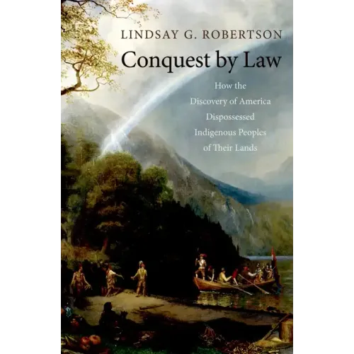 Conquest by Law: How the Discovery of America Dispossessed Indigenous Peoples of Their Lands