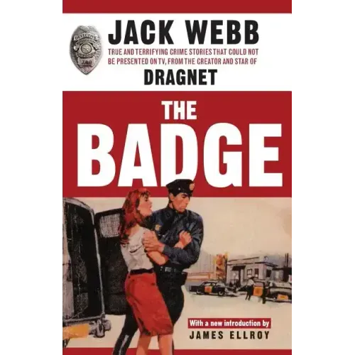 The Badge: True and Terrifying Crime Stories That Could Not Be Presented on TV, from the Creator and Star of Dragnet