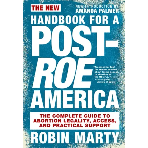 New Handbook for a Post-Roe America: The Complete Guide to Abortion Legality, Access, and Practical Support