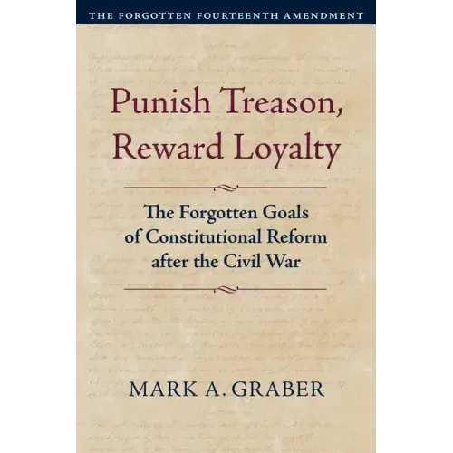 Punish Treason, Reward Loyalty: The Forgotten Goals of Constitutional Reform After the Civil War