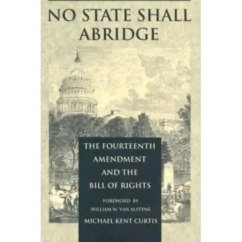 No State Shall Abridge: The Fourteenth Amendment and the Bill of Rights