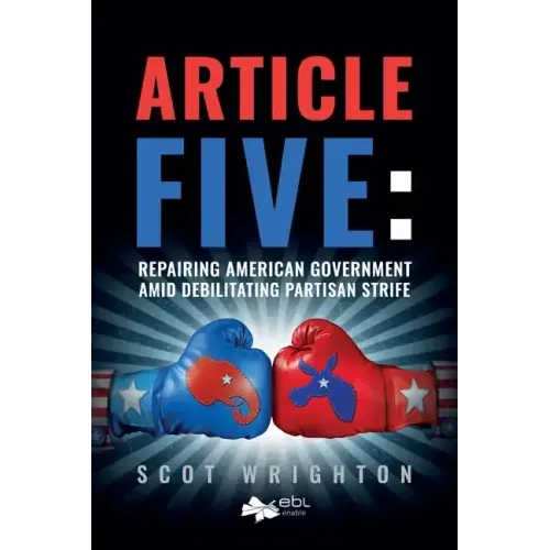 Article Five: Repairing American Government Amid Debilitating Partisan Strife