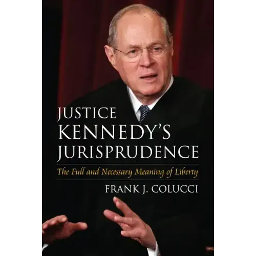 Justice Kennedy's Jurisprudence: The Full and Necessary Meaning of Liberty