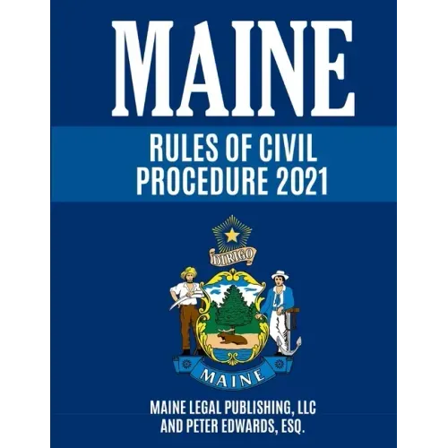 Maine Rules of Civil Procedure 2021: Complete Rules as Revised through December 16, 2020