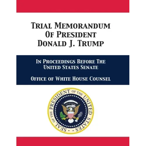 Trial Memorandum Of President Donald J. Trump: In Proceedings Before The United States Senate