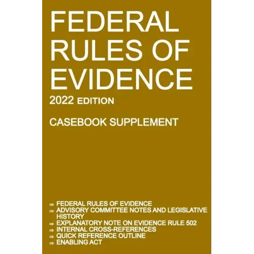 Federal Rules of Evidence; 2022 Edition (Casebook Supplement): With Advisory Committee notes, Rule 502 explanatory note, internal cross-references, qu