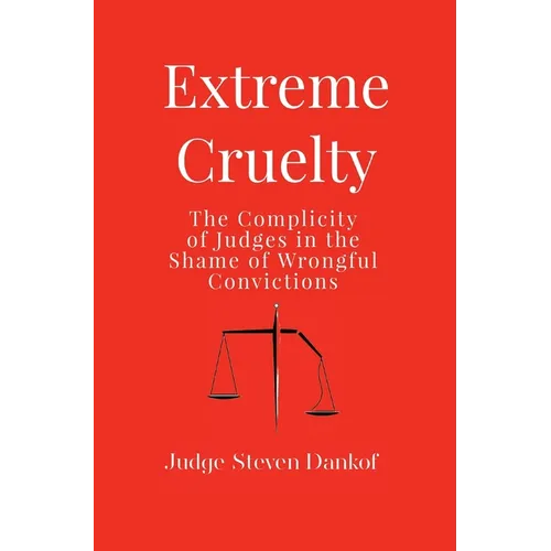 Extreme Cruelty: The Complicity of Judges in the Shame of Wrongful Convictions