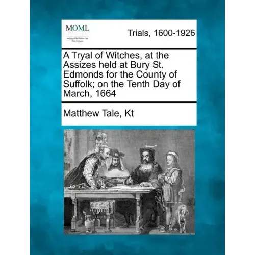 A Tryal of Witches, at the Assizes held at Bury St. Edmonds for the County of Suffolk; on the Tenth Day of March, 1664