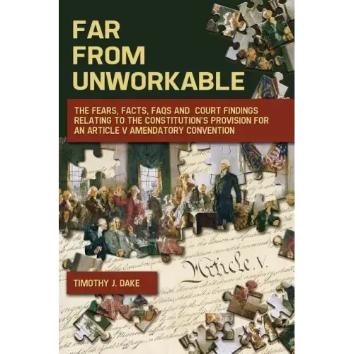 Far From Unworkable: The Fears, Facts, FAQs and Court Findings Relating To The Constitution's Provision For An Article V Amendatory Convention
