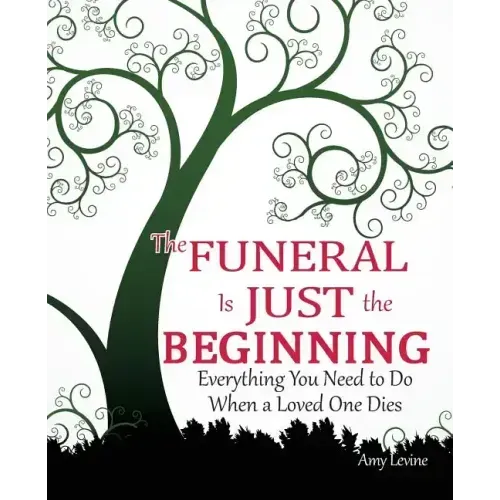 The Funeral Is Just the Beginning: Everything You Need to Do When a Loved One Dies