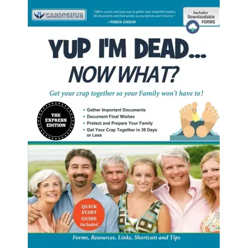 Yup I'm Dead...Now What? The Express Edition: A Guide to My Life Information, Documents, Plans and Final Wishes