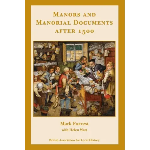 Manors and Manorial Documents after 1500: a guide for local and family historians in England and Wales