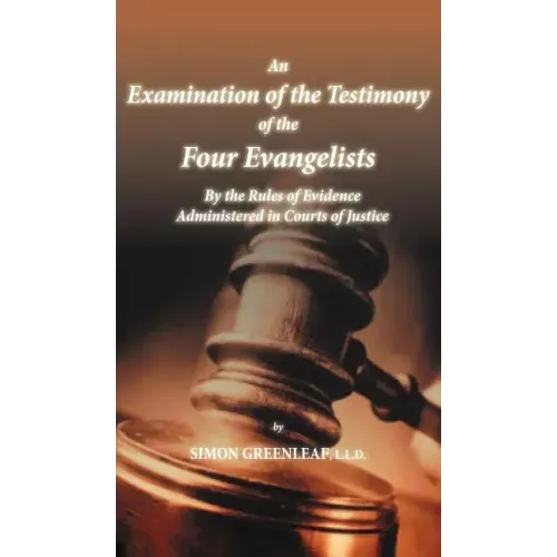 An Examination of the Testimony of the Four Evangelists By the Rules of Evidence Administered in Courts of Justice