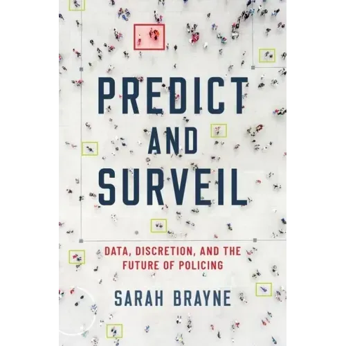 Predict and Surveil: Data, Discretion, and the Future of Policing