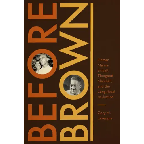 Before Brown: Heman Marion Sweatt, Thurgood Marshall, and the Long Road to Justice