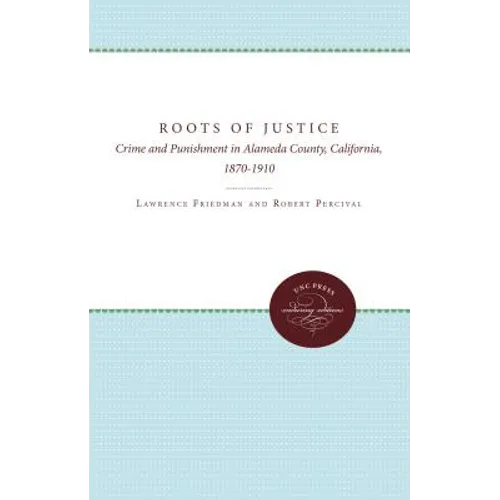 The Roots of Justice: Crime and Punishment in Alameda County, California, 1870-1910