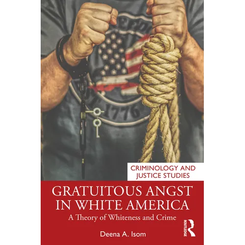 Gratuitous Angst in White America: A Theory of Whiteness and Crime