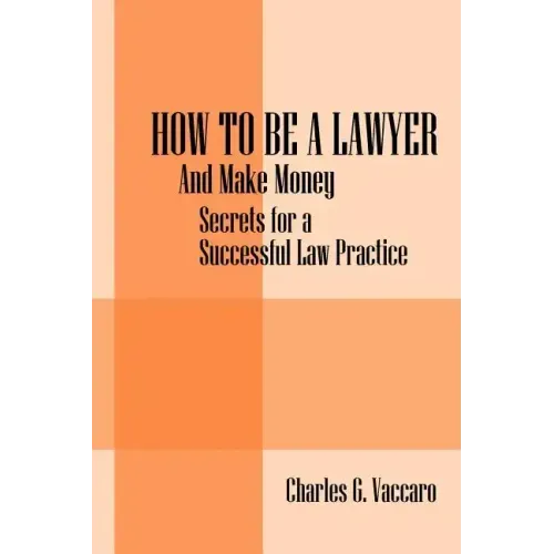 How to be a Lawyer: And make money: Secrets for a Successful Law Practice