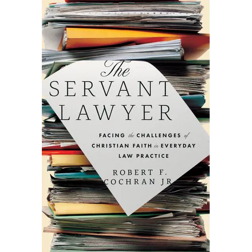 The Servant Lawyer: Facing the Challenges of Christian Faith in Everyday Law Practice