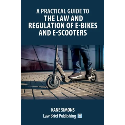 A Practical Guide to the Law and Regulation of E-Bikes and E-Scooters