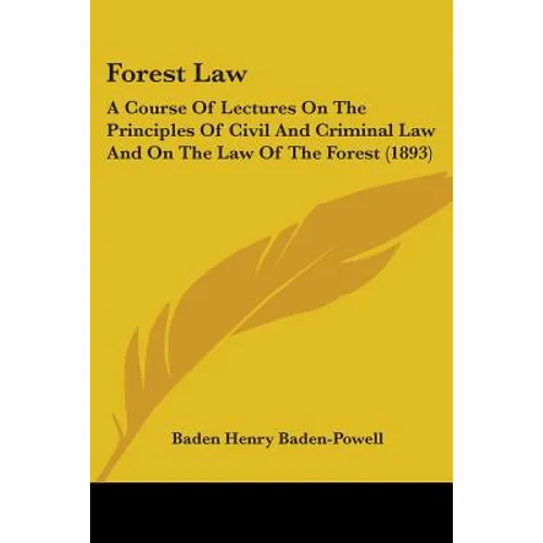 Forest Law: A Course Of Lectures On The Principles Of Civil And Criminal Law And On The Law Of The Forest (1893)