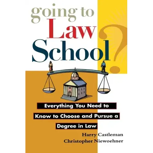 Going to Law School: Everything You Need to Know to Choose and Pursue a Degree in Law