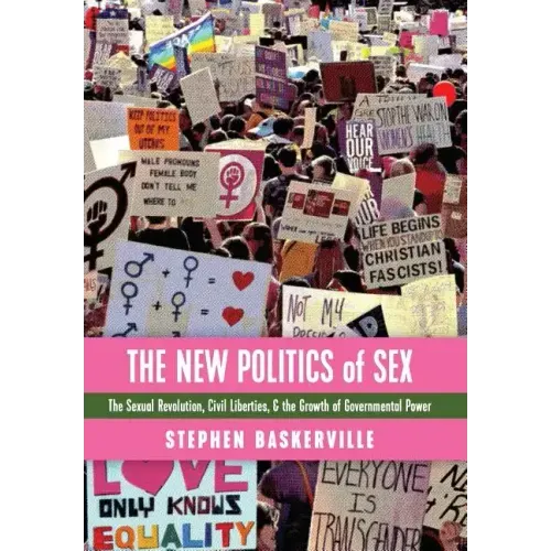 The New Politics of Sex: The Sexual Revolution, Civil Liberties, and the Growth of Governmental Power