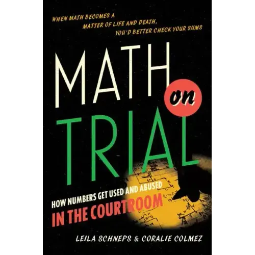 Math on Trial: How Numbers Get Used and Abused in the Courtroom