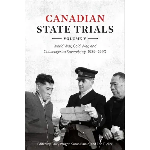 Canadian State Trials, Volume V: World War, Cold War, and Challenges to Sovereignty, 1939-1990