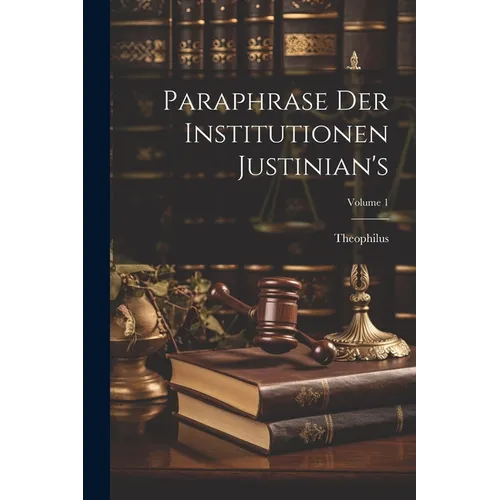 Paraphrase Der Institutionen Justinian's; Volume 1