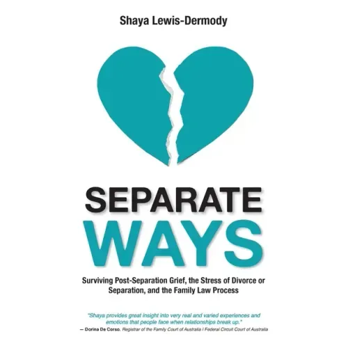 Separate Ways: Surviving Post-Separation Grief, the Stress of Divorce or Separation, and the Family Law Process